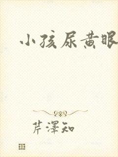 小孩尿黄眼屎多