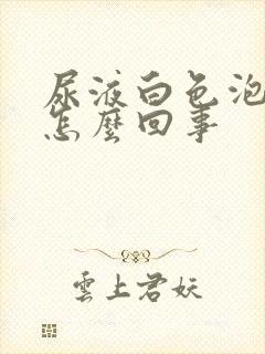 尿液白色泡泡是怎么回事