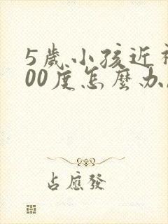 5岁小孩近视300度怎么办,能恢复吗??