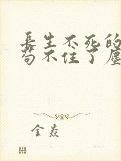 长生不死的我快苟不住了尘骨