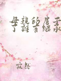 母亲的房子去世了谁有继承权