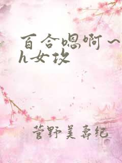 百合嗯啊～好猛h女攻