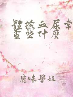 体检血尿常规都查些什么