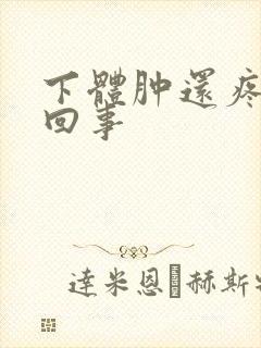 下体肿还疼怎么回事