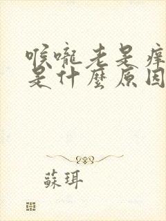 喉咙老是痒干咳是什么原因