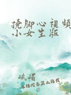 挠脚心视频搞笑小女生版