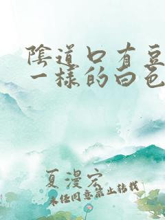 阴道口有豆腐渣一样的白色东西