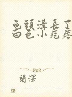 龟头沟长了一个白色小疙瘩