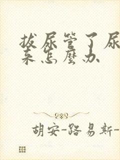 拔尿管了尿不出来怎么办