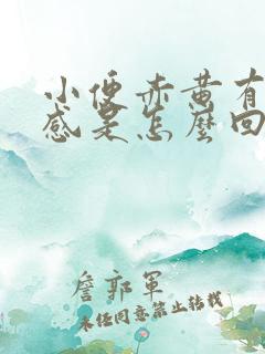 小便赤黄有灼热感是怎么回事