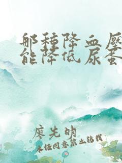 那种降血压的药能降低尿蛋白