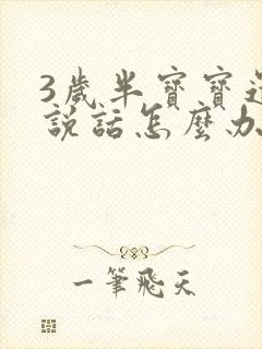 3岁半宝宝还不说话怎么办