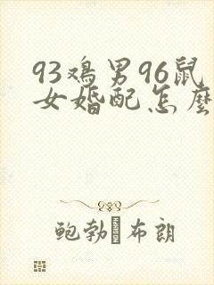 93鸡男96鼠女婚配怎么样