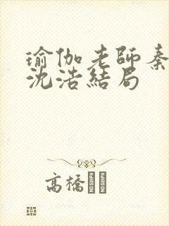 瑜伽老师秦菲雪沈浩结局