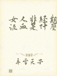 女人非经期下体流血是什么原因