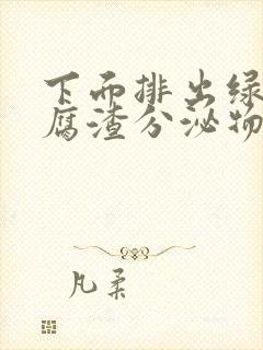 下面排出绿色豆腐渣分泌物是什么原因