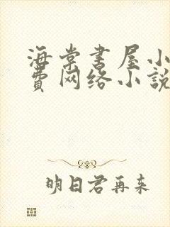 海棠书屋小说免费网络小说阅读网下载