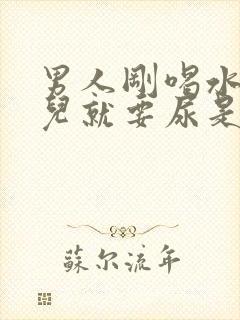 男人刚喝水一会儿就要尿是怎么回事