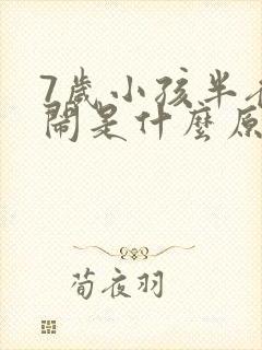 7岁小孩半夜哭闹是什么原因