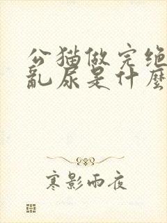 公猫做完绝育还乱尿是什么原因