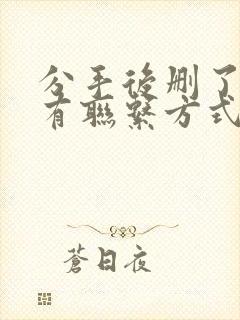 分手后删了我所有联系方式