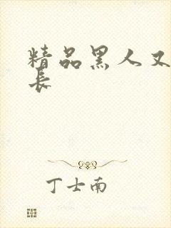 精品黑人又粗又长