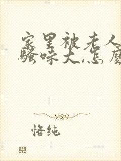 家里被老人尿的骚味大,怎么办