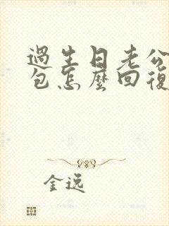 过生日老公发红包怎么回复