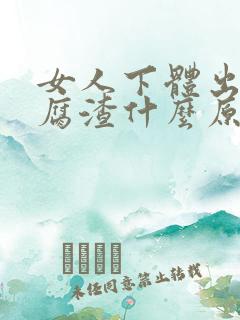 女人下体出现豆腐渣什么原因