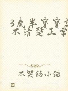 3岁半宝宝说话不清楚正常吗