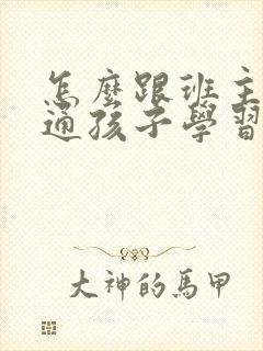 怎么跟班主任沟通孩子学习的问题