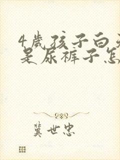 4岁孩子白天老是尿裤子怎么回事