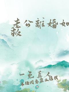 老公离婚如何挽救