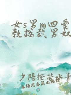 女s男m四爱调教总裁男奴