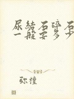 尿结石碎石手术一般要多少钱