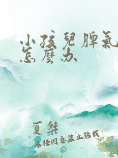 小孩儿脾气暴躁怎么办