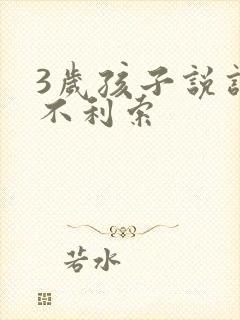 3岁孩子说话还不利索