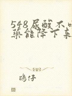 548尿酸不吃药能降下来吗