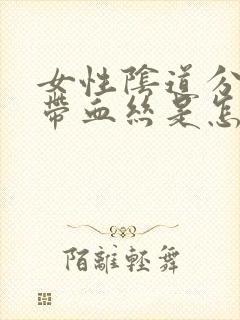 女性阴道分泌物带血丝是怎么回事