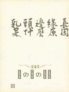 乳头边缘长疙瘩是什么原因