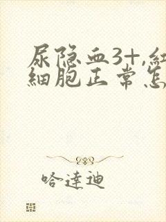 尿隐血3+,红细胞正常怎么回事