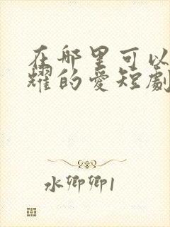 在哪里可以看闪耀的爱短剧