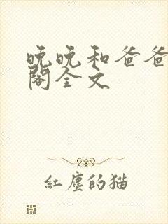 晚晚和爸爸笔趣阁全文