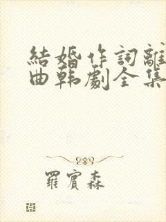 结婚作词离婚作曲韩剧全集