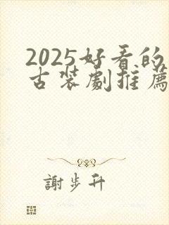2025好看的古装剧推荐榜前十名