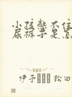 小孩憋不住尿和尿裤子是怎么回事