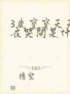 3岁宝宝天天半夜哭闹是什么原因