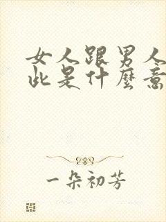 女人跟男人说彼此是什么意思