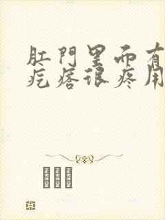 肛门里面有个硬疙瘩很疼用什么药