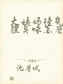 大姨妈后几天有腥臭味怎么回事